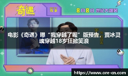电影《奇遇》曝“我穿越了喔”版预告，贾冰灵魂穿越18岁狂掀笑浪